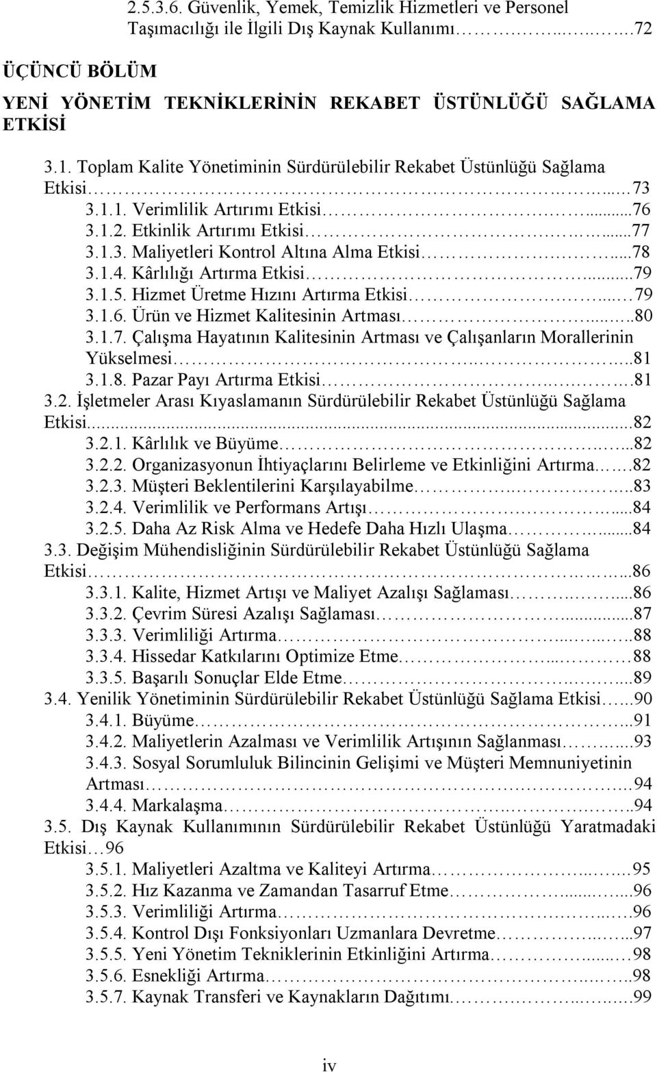 ...78 3.1.4. Kârlılığı Artırma Etkisi...79 3.1.5. Hizmet Üretme Hızını Artırma Etkisi.... 79 3.1.6. Ürün ve Hizmet Kalitesinin Artması.....80 3.1.7. Çalışma Hayatının Kalitesinin Artması ve Çalışanların Morallerinin Yükselmesi.