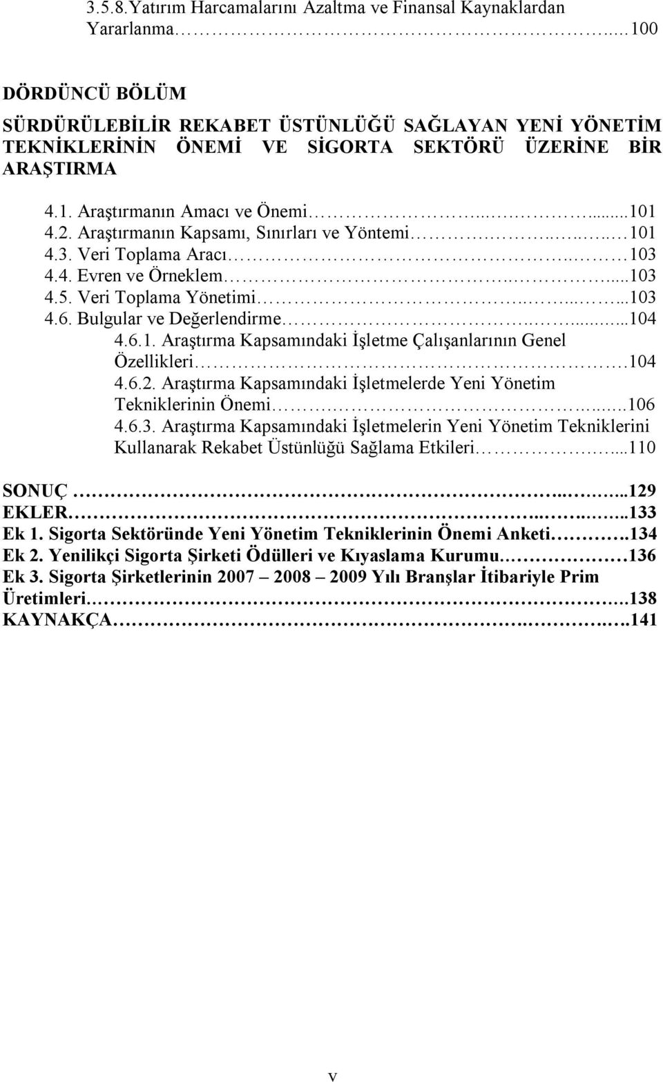 Araştırmanın Kapsamı, Sınırları ve Yöntemi....... 101 4.3. Veri Toplama Aracı.. 103 4.4. Evren ve Örneklem.....103 4.5. Veri Toplama Yönetimi........103 4.6. Bulgular ve Değerlendirme........104 4.6.1. Araştırma Kapsamındaki İşletme Çalışanlarının Genel Özellikleri.