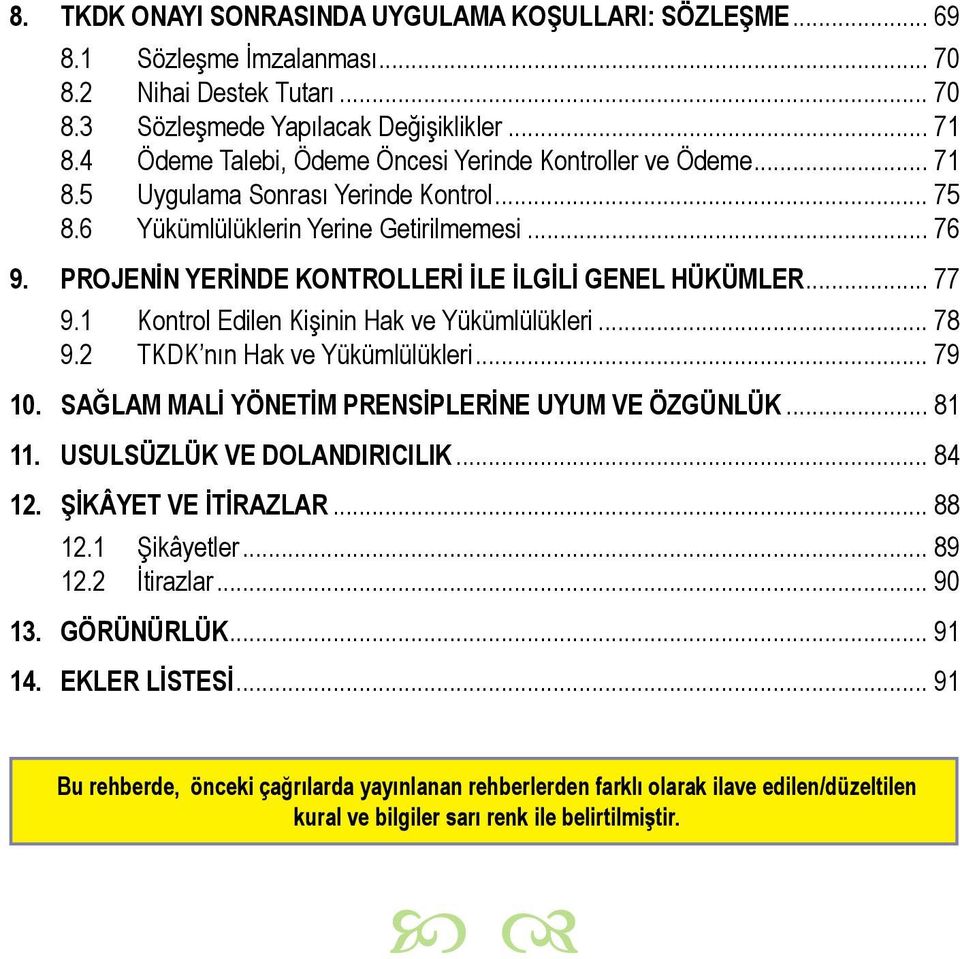 PROJENİN YERİNDE KONTROLLERİ İLE İLGİLİ GENEL HÜKÜMLER... 77 9.1 Kontrol Edilen Kişinin Hak ve Yükümlülükleri... 78 9.2 TKDK nın Hak ve Yükümlülükleri... 79 10.