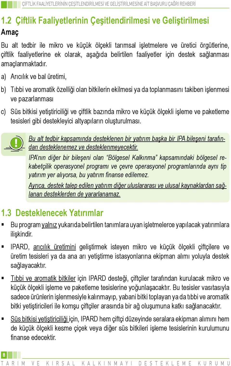 a) Arıcılık ve bal üretimi, b) Tıbbi ve aromatik özelliği olan bitkilerin ekilmesi ya da toplanmasını takiben işlenmesi ve pazarlanması c) Süs bitkisi yetiştiriciliği ve çiftlik bazında mikro ve