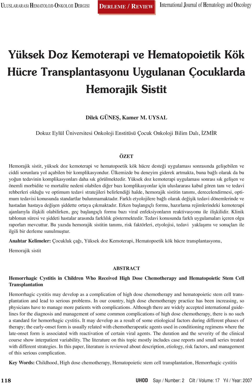 UYSAL Dokuz Eylül Üniversitesi Onkoloji Enstitüsü Çocuk Onkoloji Bilim Dalı, İZMİR ÖZET Hemorajik sistit, yüksek doz kemoterapi ve hematopoetik kök hücre desteği uygulaması sonrasında gelişebilen ve