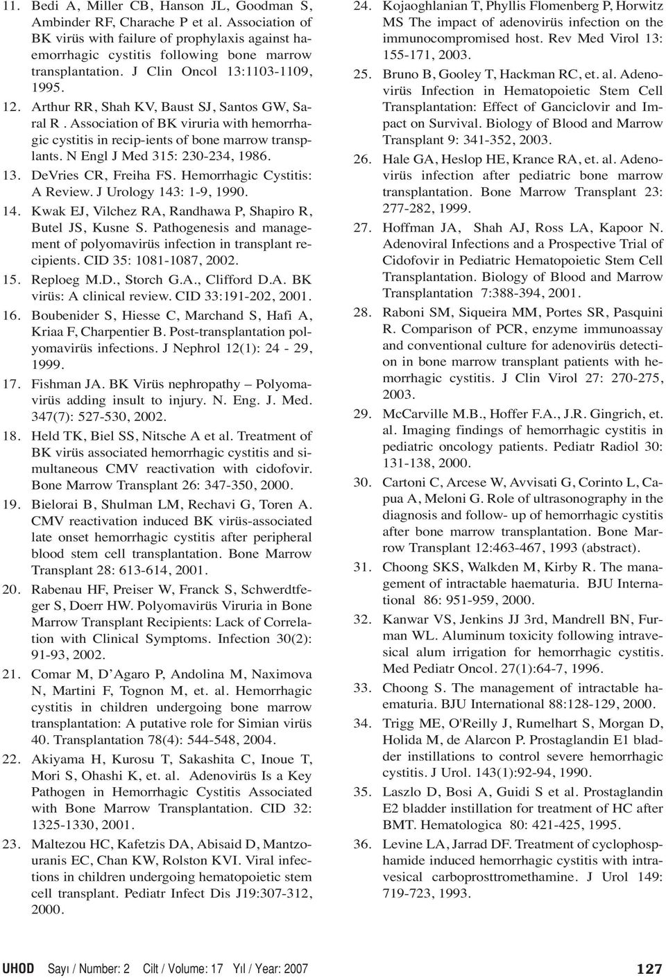 N Engl J Med 315: 230-234, 1986. 13. DeVries CR, Freiha FS. Hemorrhagic Cystitis: A Review. J Urology 143: 1-9, 1990. 14. Kwak EJ, Vilchez RA, Randhawa P, Shapiro R, Butel JS, Kusne S.