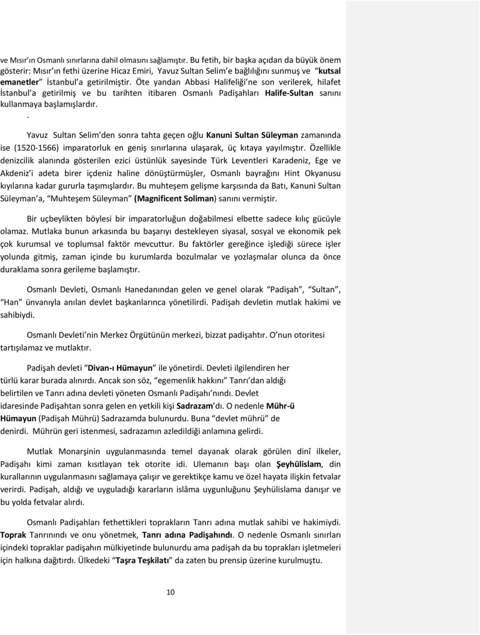 Öte yandan Abbasi Halifeliği ne son verilerek, hilafet İstanbul a getirilmiş ve bu tarihten itibaren Osmanlı Padişahları Halife-Sultan sanını kullanmaya başlamışlardır.