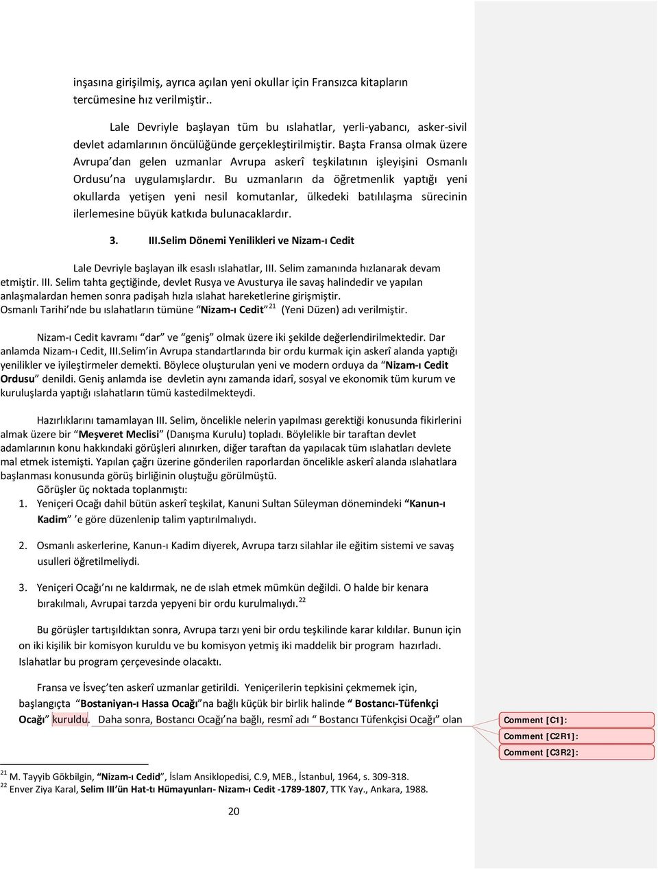 Başta Fransa olmak üzere Avrupa dan gelen uzmanlar Avrupa askerî teşkilatının işleyişini Osmanlı Ordusu na uygulamışlardır.