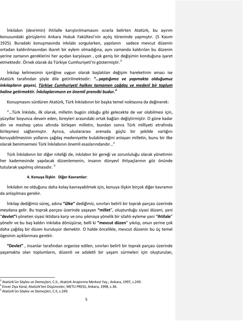 açıdan karşılayan, çok geniş bir değişimin konduğuna işaret etmektedir. Örnek olarak da Türkiye Cumhuriyeti ni göstermiştir.