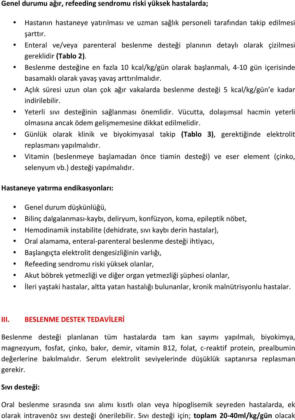 Beslenme desteğine en fazla 10 kcal/kg/gün olarak başlanmalı, 4-10 gün içerisinde basamaklı olarak yavaş yavaş arttırılmalıdır.