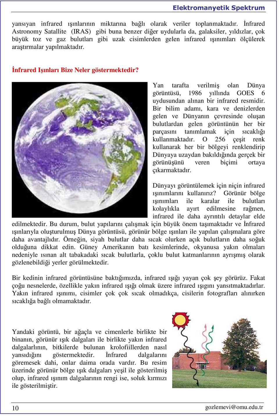 yapılmaktadır. Đnfrared Işınları Bize Neler göstermektedir? Yan tarafta verilmiş olan Dünya görüntüsü, 1986 yıllında GOES 6 uydusundan alınan bir infrared resmidir.