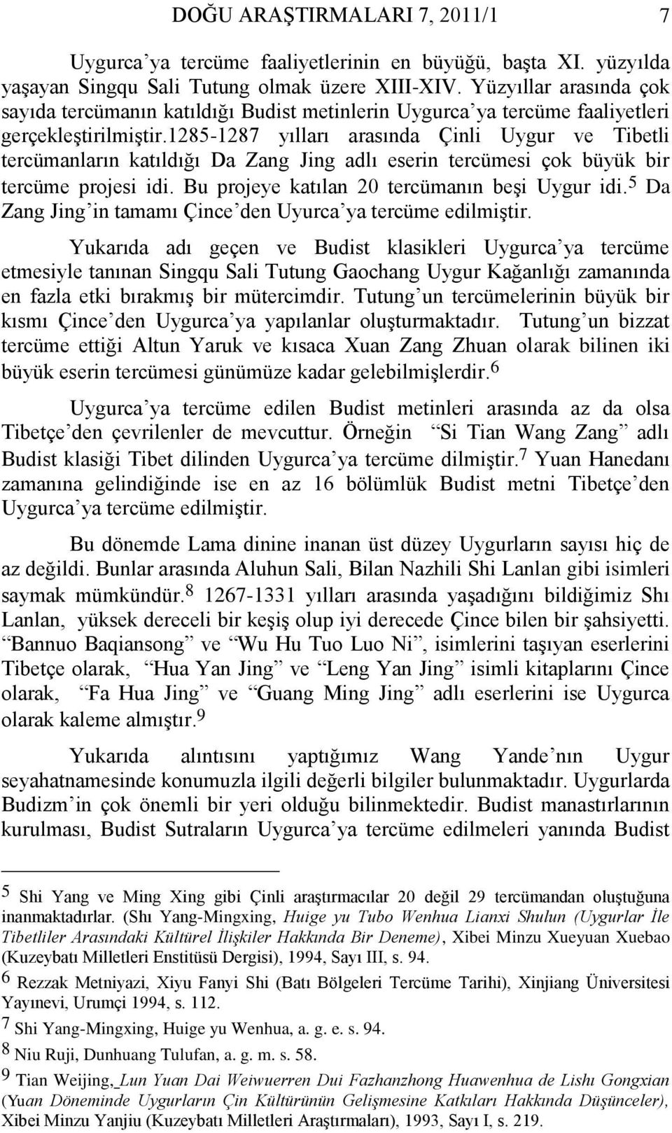 1285-1287 yılları arasında Çinli Uygur ve Tibetli tercümanların katıldığı Da Zang Jing adlı eserin tercümesi çok büyük bir tercüme projesi idi. Bu projeye katılan 20 tercümanın beşi Uygur idi.
