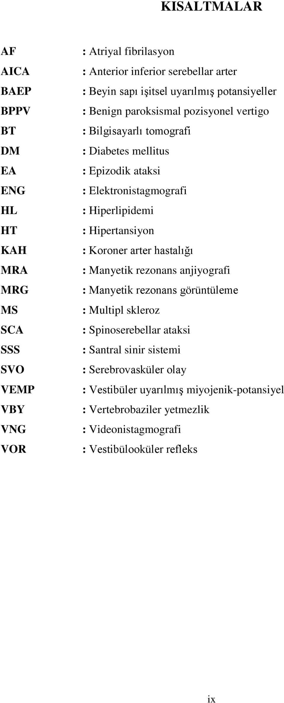 : Hiperlipidemi : Hipertansiyon : Koroner arter hastalığı : Manyetik rezonans anjiyografi : Manyetik rezonans görüntüleme : Multipl skleroz : Spinoserebellar