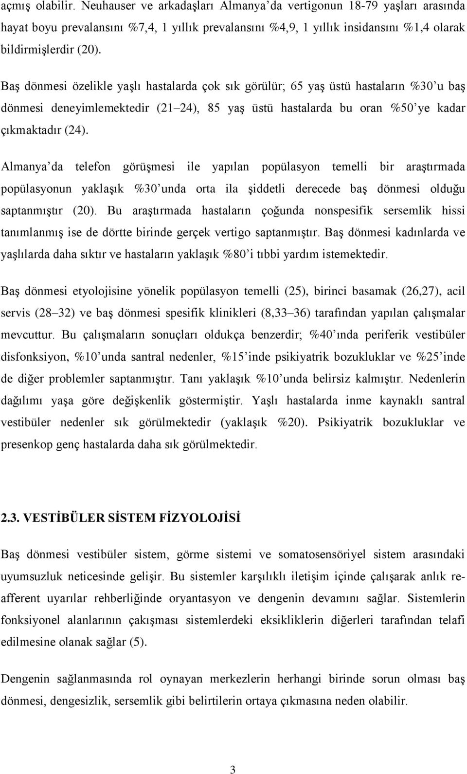 Almanya da telefon görüşmesi ile yapılan popülasyon temelli bir araştırmada popülasyonun yaklaşık %30 unda orta ila şiddetli derecede baş dönmesi olduğu saptanmıştır (20).