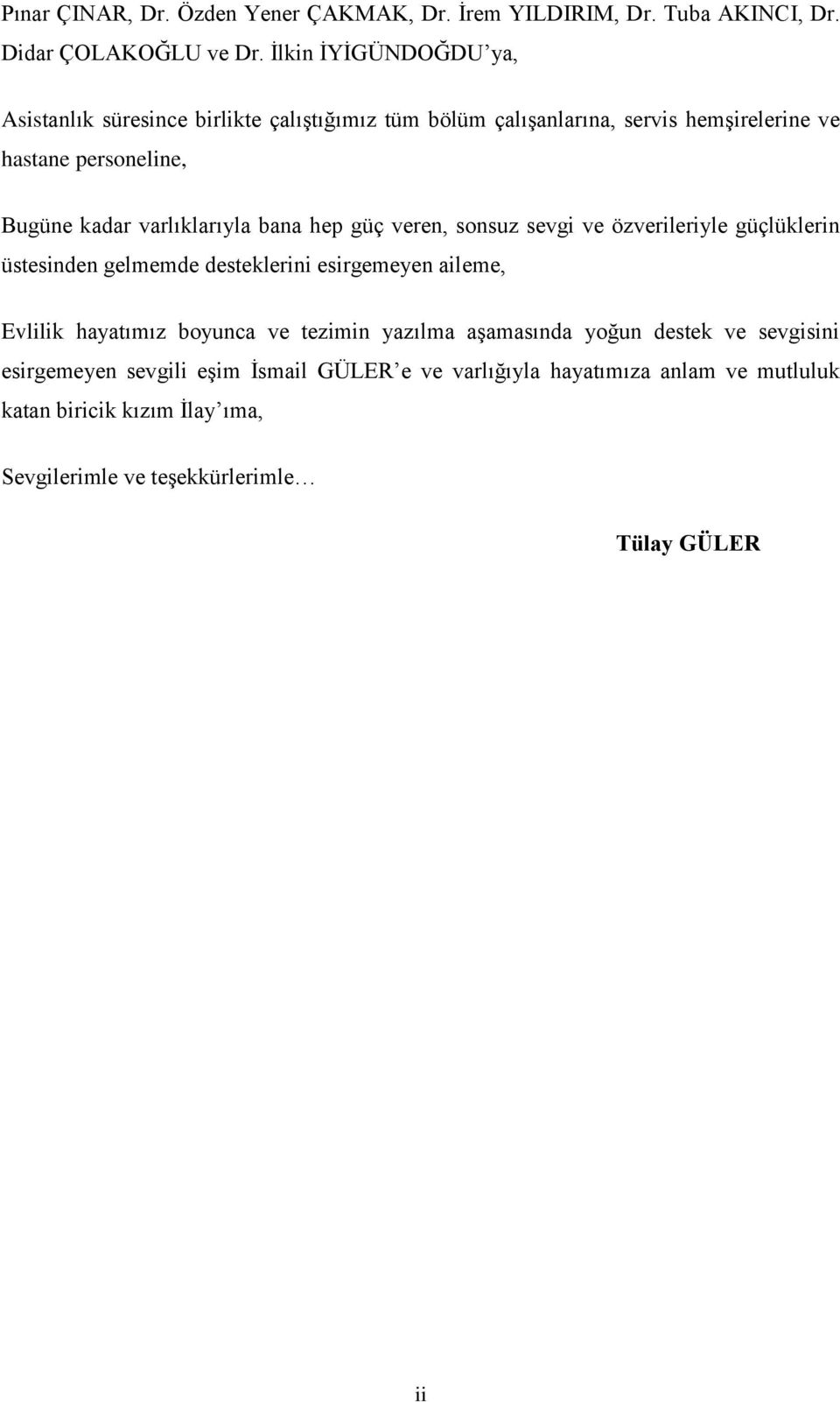 varlıklarıyla bana hep güç veren, sonsuz sevgi ve özverileriyle güçlüklerin üstesinden gelmemde desteklerini esirgemeyen aileme, Evlilik hayatımız boyunca