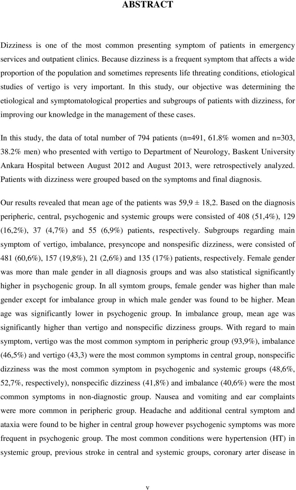 In this study, our objective was determining the etiological and symptomatological properties and subgroups of patients with dizziness, for improving our knowledge in the management of these cases.