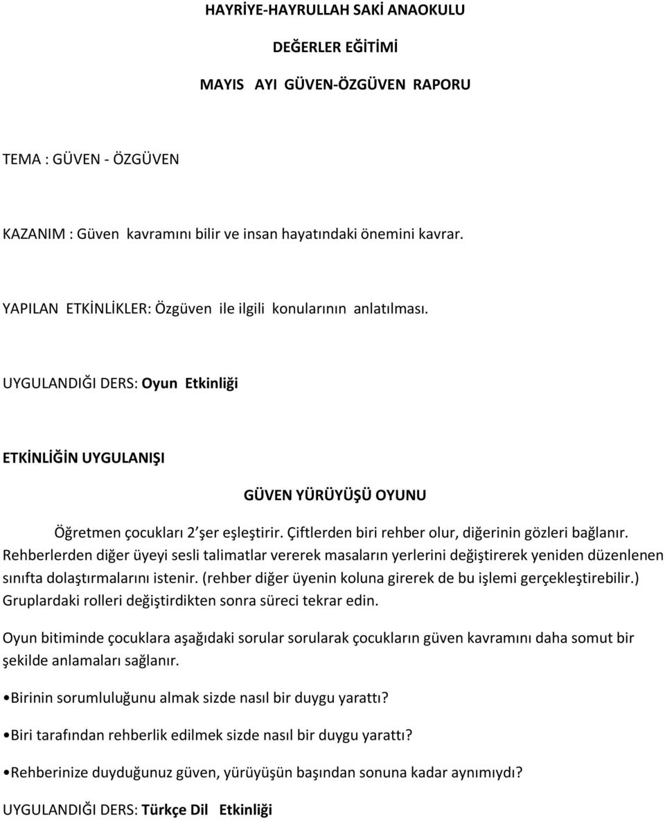 Çiftlerden biri rehber olur, diğerinin gözleri bağlanır. Rehberlerden diğer üyeyi sesli talimatlar vererek masaların yerlerini değiştirerek yeniden düzenlenen sınıfta dolaştırmalarını istenir.