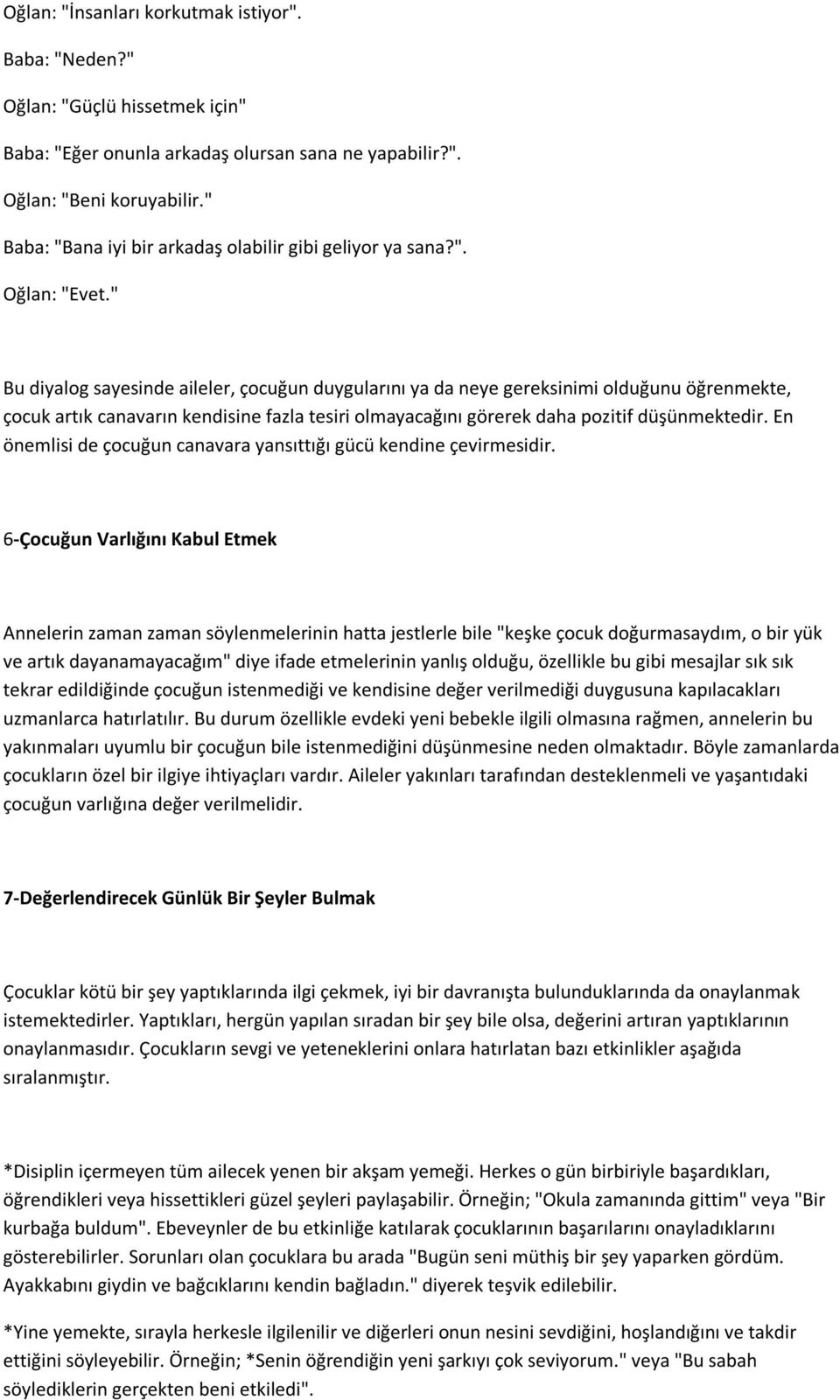 " Bu diyalog sayesinde aileler, çocuğun duygularını ya da neye gereksinimi olduğunu öğrenmekte, çocuk artık canavarın kendisine fazla tesiri olmayacağını görerek daha pozitif düşünmektedir.