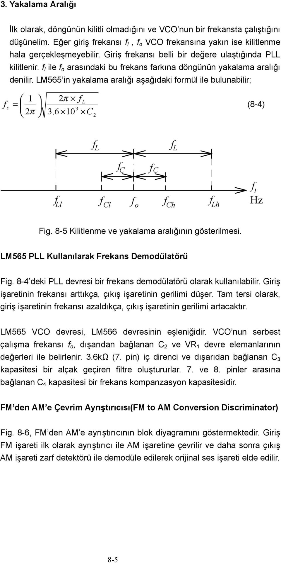 LM565 in yakalama aralığı aşağıdaki ormül ile bulunabilir; c 1 = 2π 2π 3.6 10 3 L C 2 (8-4) L L C C Ll Cl o Ch Lh i Hz Fig. 8-5 Kilitlenme ve yakalama aralığının gösterilmesi.