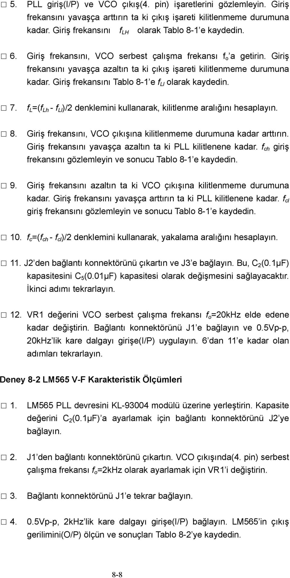 L =( Lh - Ll )/2 denklemini kullanarak, kilitlenme aralığını hesaplayın. 8. Giriş rekansını, VCO çıkışına kilitlenmeme durumuna kadar arttırın.