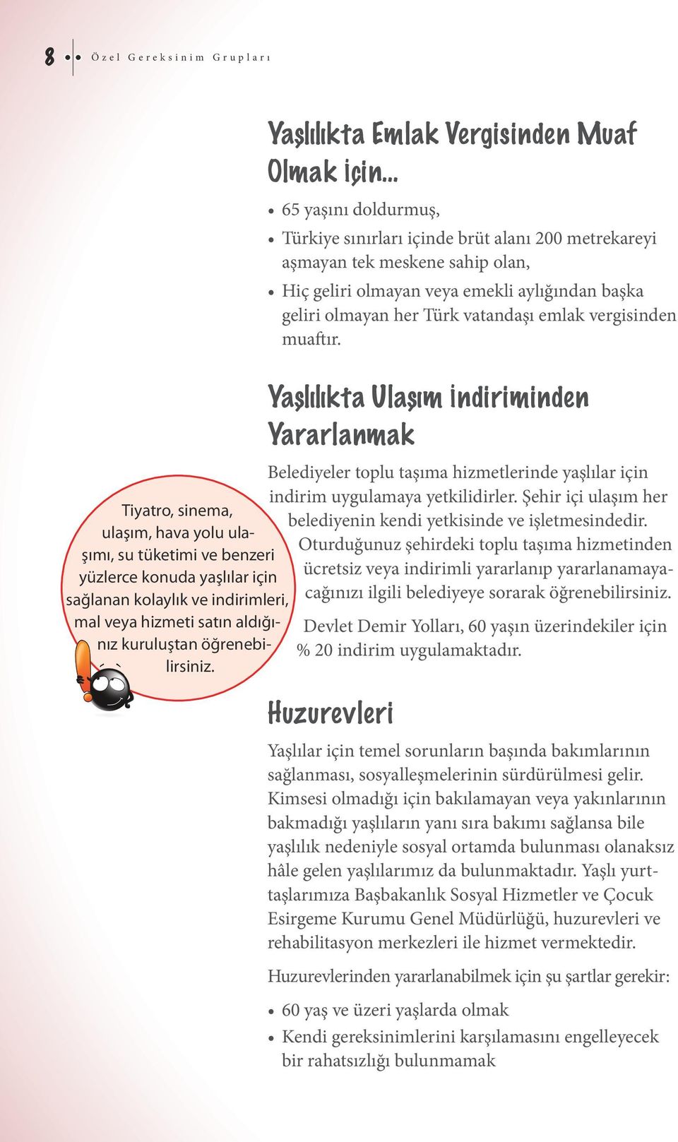 Yaşlılıkta Emlak Vergisinden Muaf Olmak İçin 65 yaşını doldurmuş, Türkiye sınırları içinde brüt alanı 200 metrekareyi aşmayan tek meskene sahip olan, Hiç geliri olmayan veya emekli aylığından başka