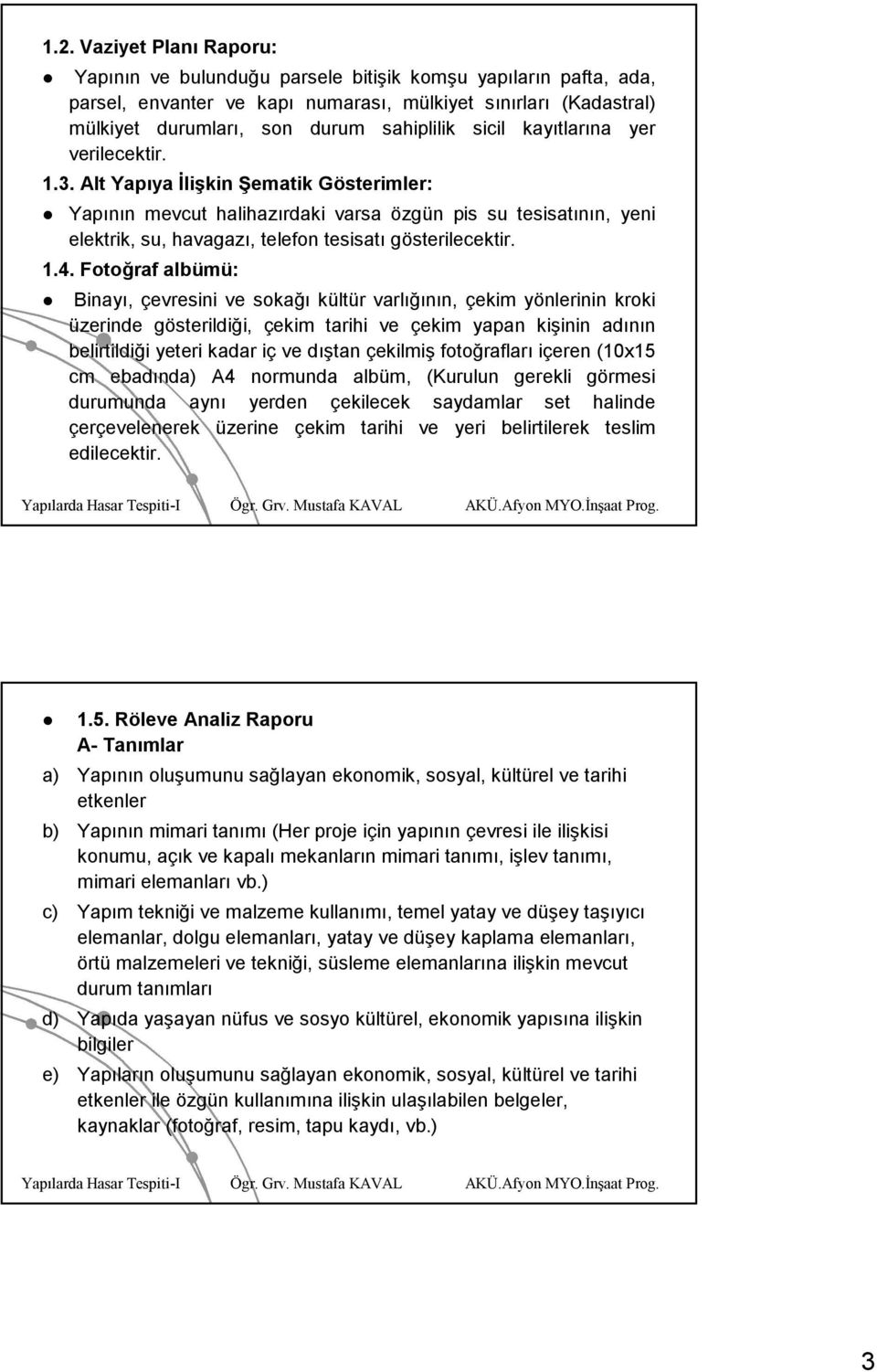 Alt Yapıya Đlişkin Şematik Gösterimler: G Yapının n mevcut halihazırdaki varsa özgün n pis su tesisatının, n, yeni elektrik, su, havagazı,, telefon tesisatı gösterilecektir. 1.4.