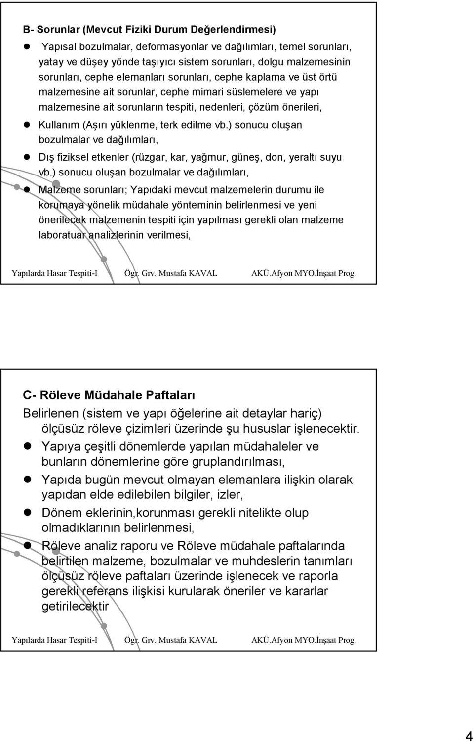 yüklenme, terk edilme vb.) sonucu oluşan bozulmalar ve dağılımları, Dış fiziksel etkenler (rüzgar, kar, yağmur, güneş, don, yeraltı suyu vb.