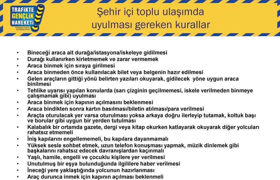 çizginin geçilmemesi, iskele verilmeden binmeye çalışmamak gibi) uyulması Araca binmek için kapının açılmasını beklenmesi Araca bindikten sonra kartın basılması/biletin atılması/para verilmesi Araçta