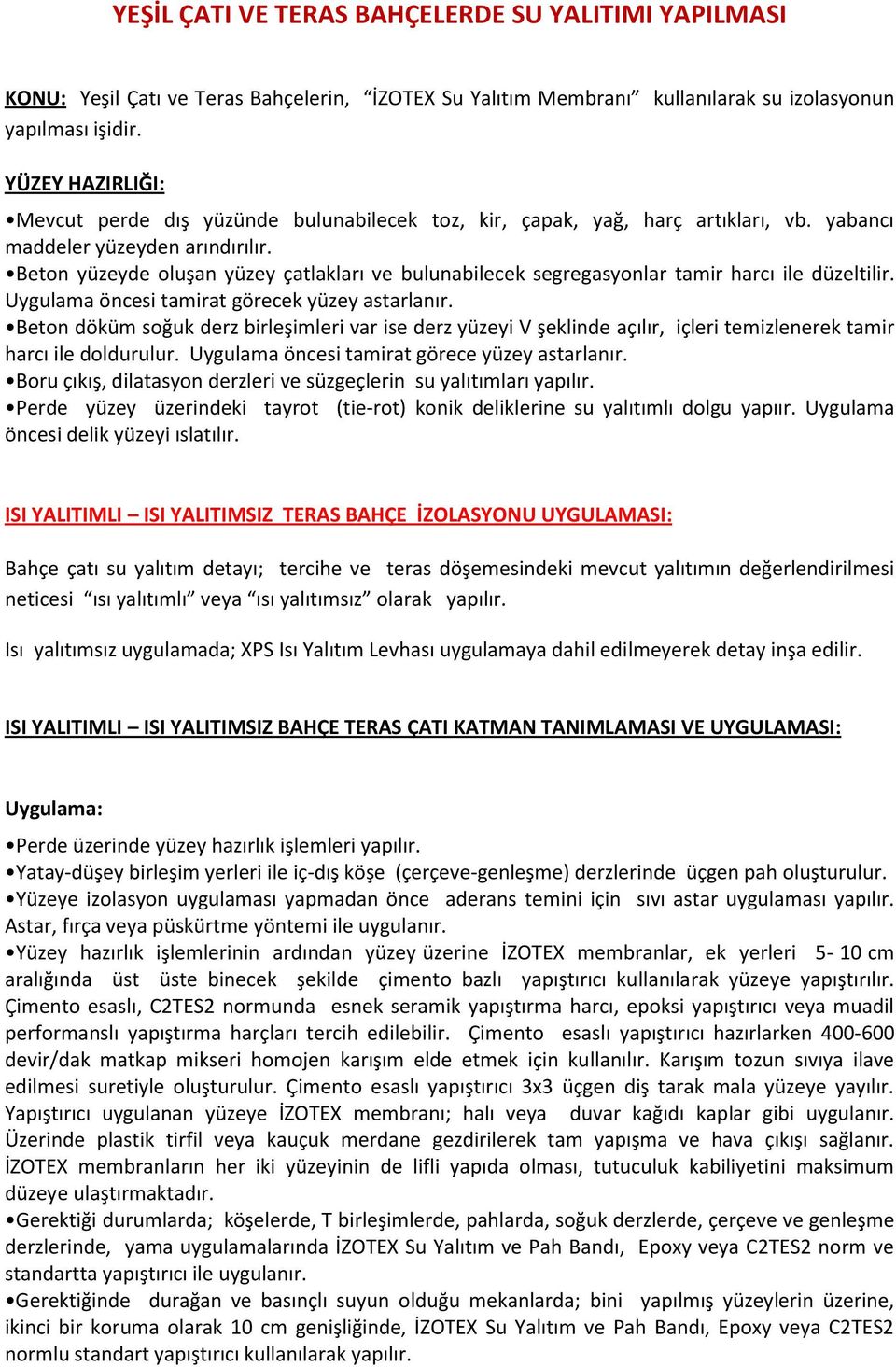 Beton yüzeyde oluşan yüzey çatlakları ve bulunabilecek segregasyonlar tamir harcı ile düzeltilir. Uygulama öncesi tamirat görecek yüzey astarlanır.