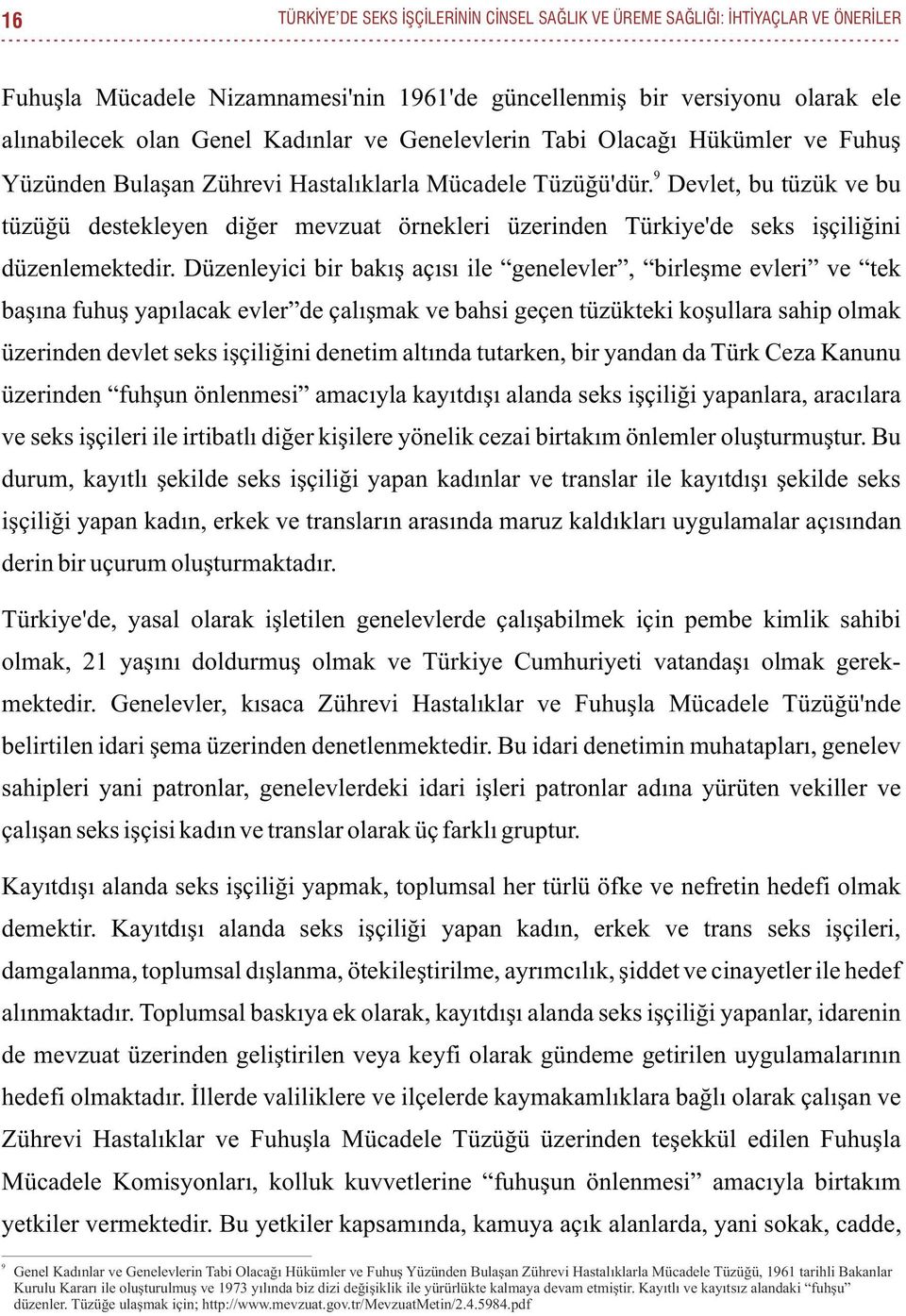 Devlet, bu tüzük ve bu tüzüğü destekleyen diğer mevzuat örnekleri üzerinden Türkiye'de seks işçiliğini düzenlemektedir.