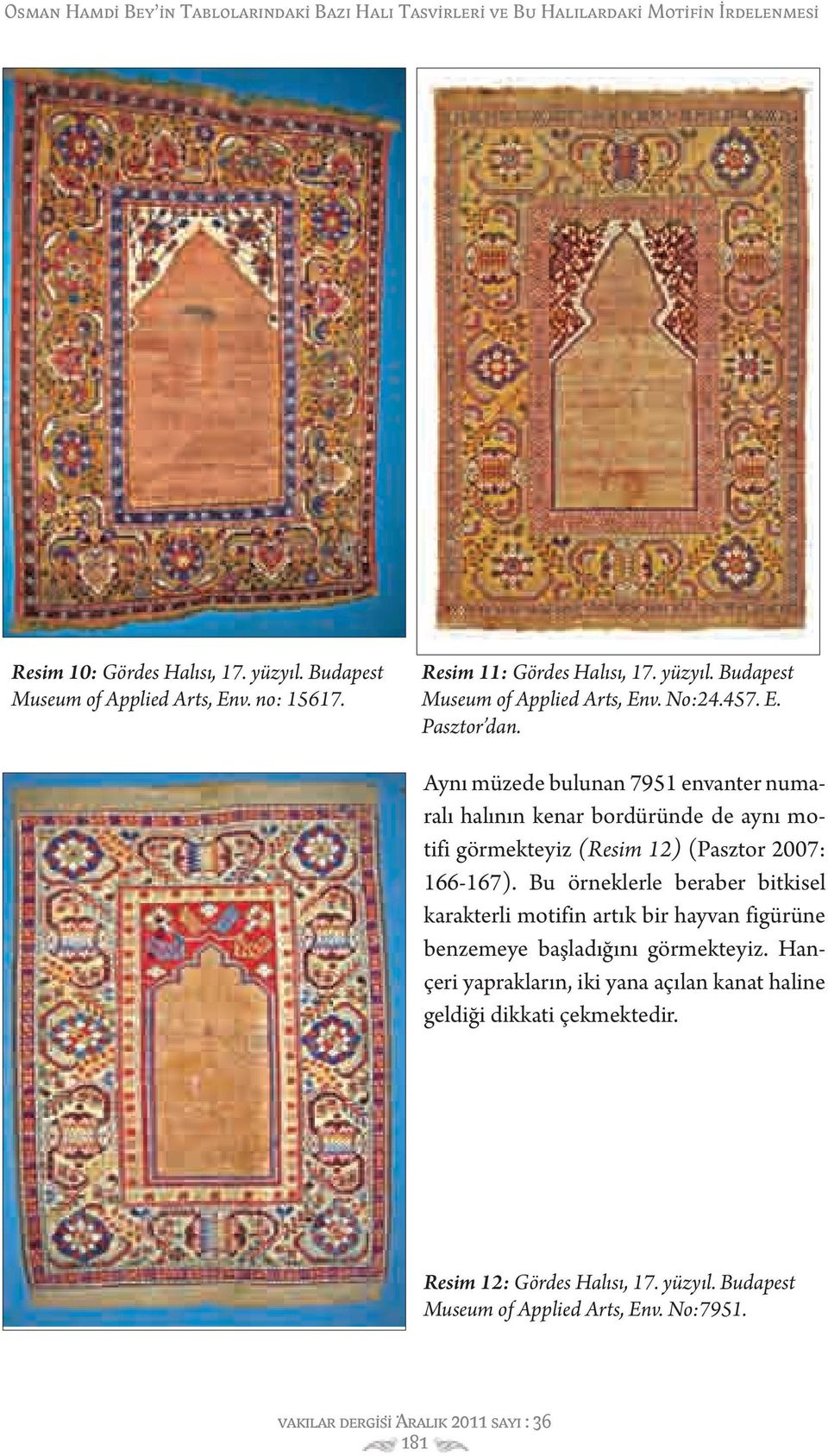 Aynı müzede bulunan 7951 envanter numaralı halının kenar bordüründe de aynı motifi görmekteyiz (Resim 12) (Pasztor 2007: 166-167).