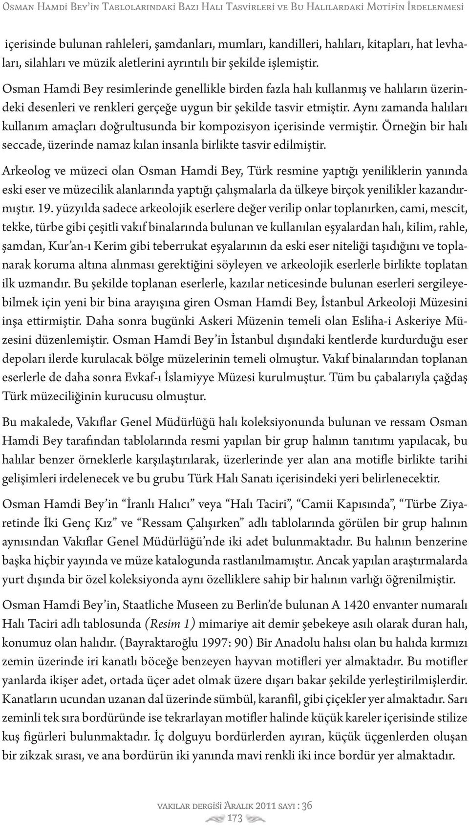 Aynı zamanda halıları kullanım amaçları doğrultusunda bir kompozisyon içerisinde vermiştir. Örneğin bir halı seccade, üzerinde namaz kılan insanla birlikte tasvir edilmiştir.