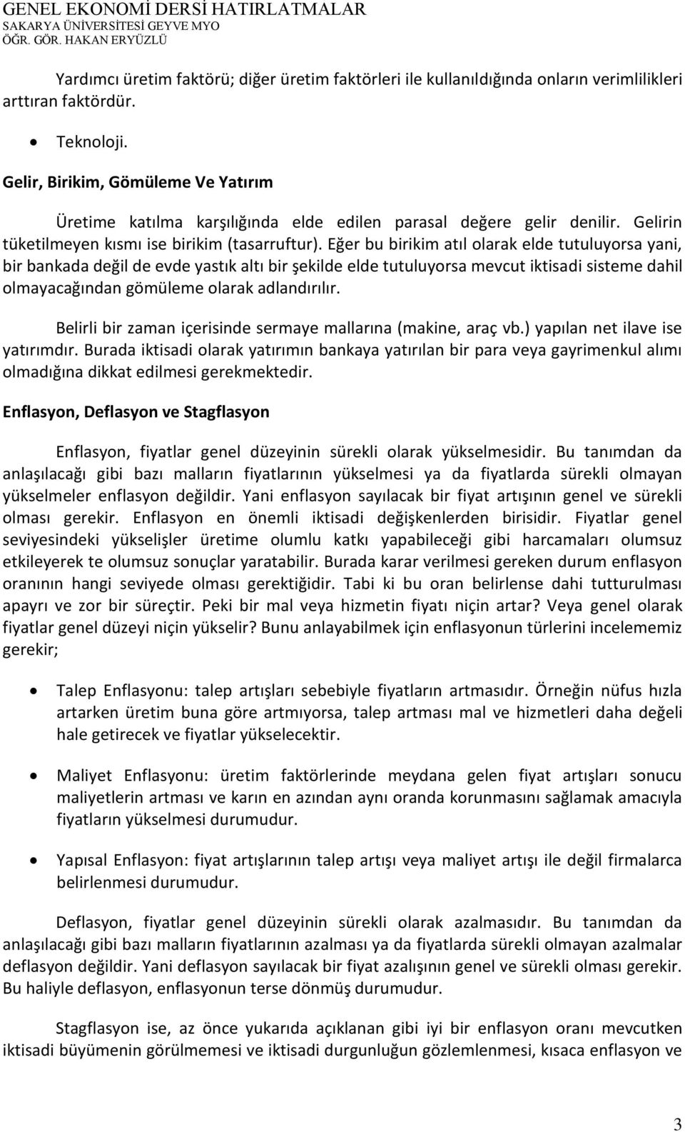 Eğer bu birikim atıl olarak elde tutuluyorsa yani, bir bankada değil de evde yastık altı bir şekilde elde tutuluyorsa mevcut iktisadi sisteme dahil olmayacağından gömüleme olarak adlandırılır.