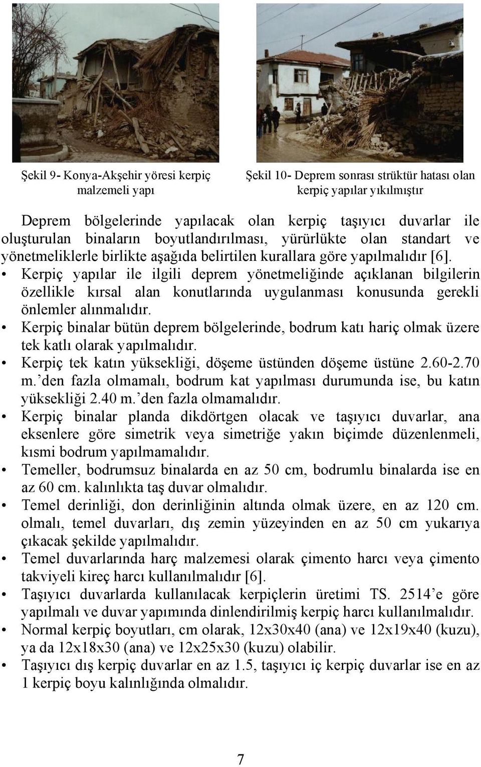 Kerpiç yapılar ile ilgili deprem yönetmeliğinde açıklanan bilgilerin özellikle kırsal alan konutlarında uygulanması konusunda gerekli önlemler alınmalıdır.