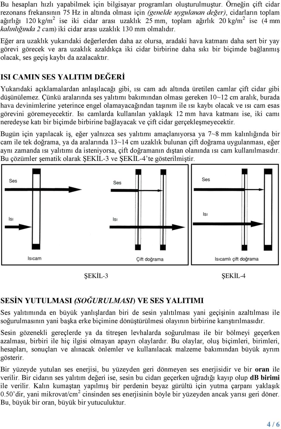 (4 mm kalınlığında 2 cam) iki cidar arası uzaklık 130 mm olmalıdır.