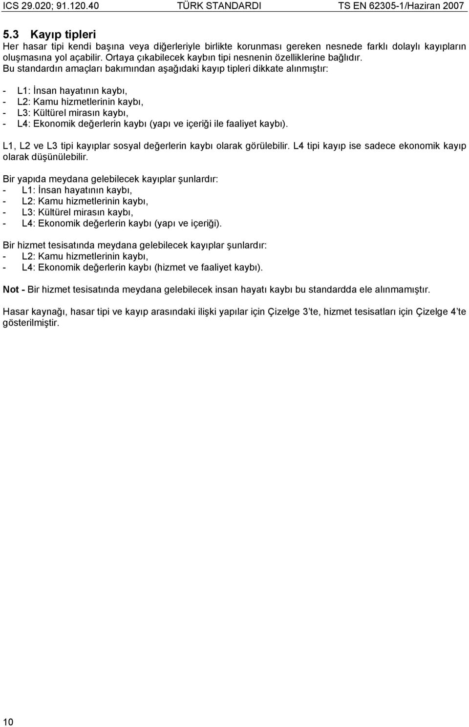 Bu standardın amaçları bakımından aşağıdaki kayıp tipleri dikkate alınmıştır: - L1: İnsan hayatının kaybı, - L2: Kamu hizmetlerinin kaybı, - L3: Kültürel mirasın kaybı, - L4: Ekonomik değerlerin