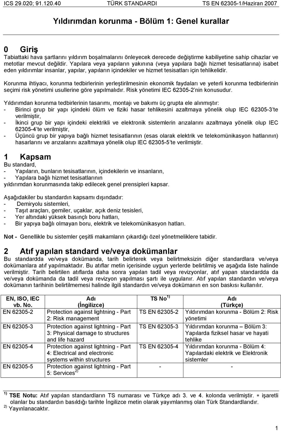 Korunma ihtiyacı, korunma tedbirlerinin yerleştirilmesinin ekonomik faydaları ve yeterli korunma tedbirlerinin seçimi risk yönetimi usullerine göre yapılmalıdır.