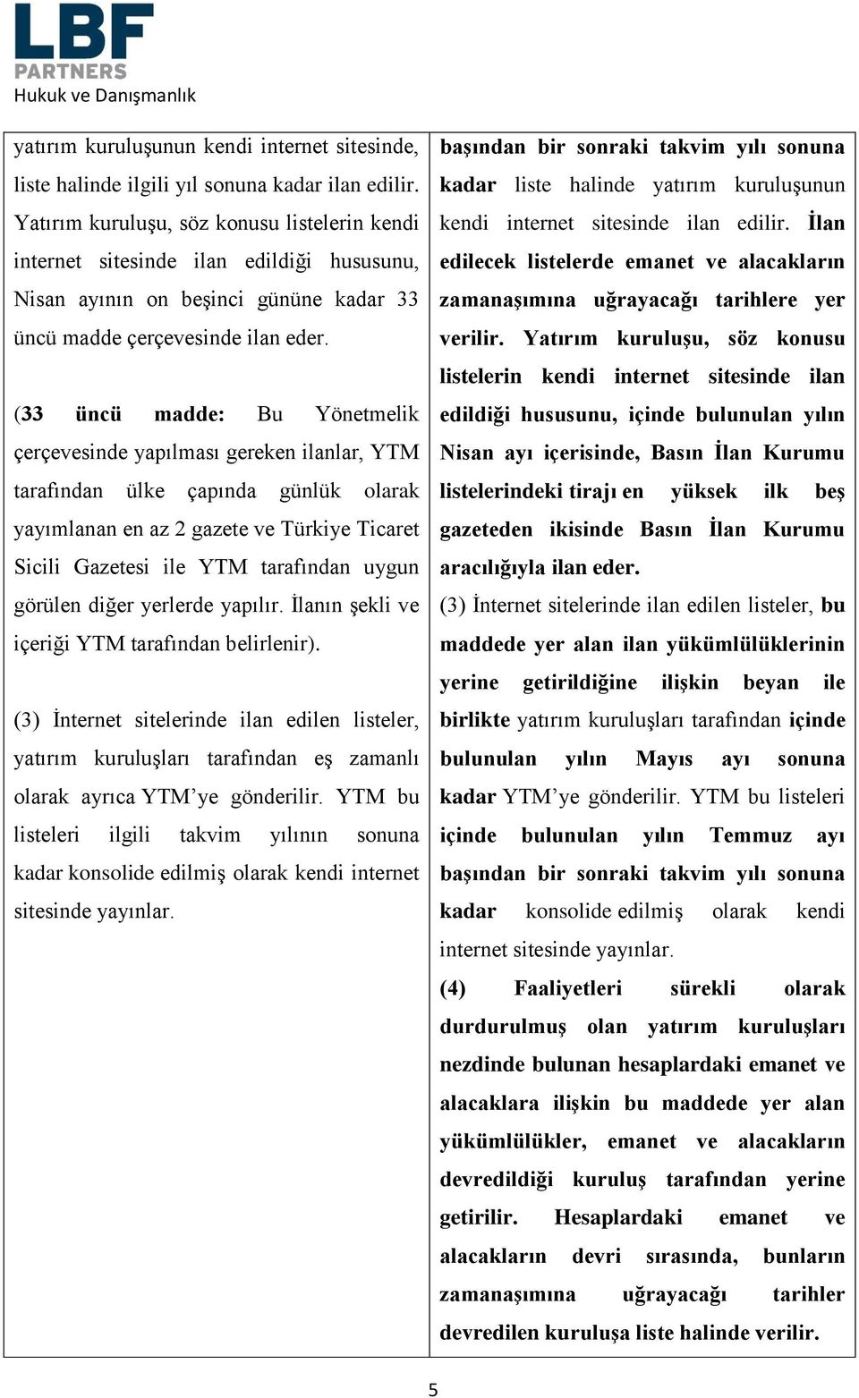 (33 üncü madde: Bu Yönetmelik çerçevesinde yapılması gereken ilanlar, YTM tarafından ülke çapında günlük olarak yayımlanan en az 2 gazete ve Türkiye Ticaret Sicili Gazetesi ile YTM tarafından uygun