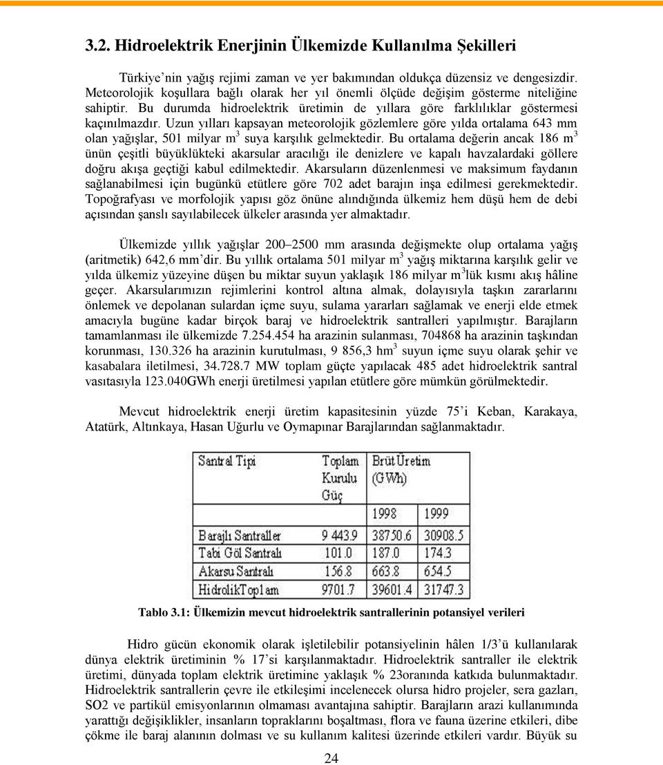 Uzun yılları kapsayan meteorolojik gözlemlere göre yılda ortalama 643 mm olan yağışlar, 501 milyar m 3 suya karşılık gelmektedir.