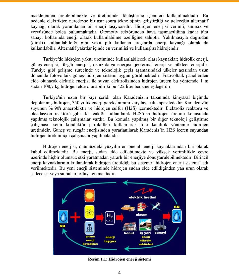 Hidrojen enerjisi verimli, sınırsız ve yeryüzünde bolca bulunmaktadır. Otomotiv sektöründen hava taşımacılığına kadar tüm sanayi kollarında enerji olarak kullanılabilme özelliğine sahiptir.