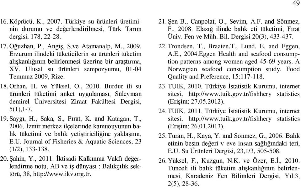 Burdur ili su ürünleri tüketimi anket uygulaması, Süleyman demirel Üniversitesi Ziraat Fakültesi Dergisi, 5(1),1-7. 19. Saygı, H., Saka, S., Fırat, K. and Katagan, T., 2006.