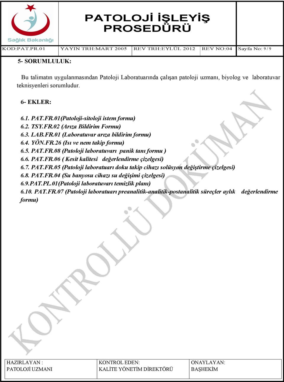 sorumludur. 6- EKLER: 6.1. PAT.FR.01(Patoloji-sitoloji istem formu) 6.2. TSY.FR.02 (Arıza Bildirim Formu) 6.3. LAB.FR.01 (Laboratuvar arıza bildirim formu) 6.4. YÖN.FR.26 (Isı ve nem takip formu) 6.5.