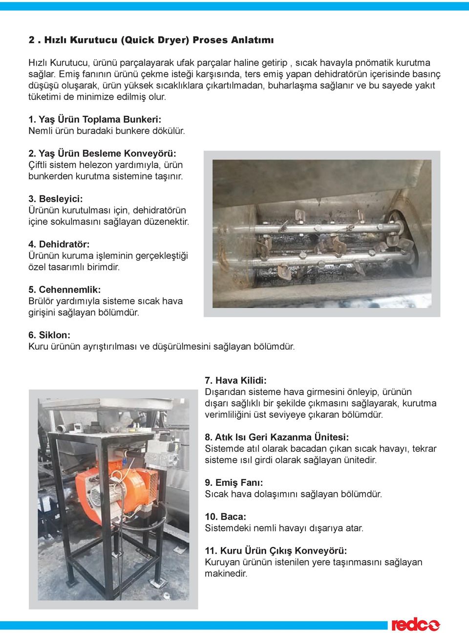 minimize edilmiş olur. 1. Yaş Ürün Toplama Bunkeri: Nemli ürün buradaki bunkere dökülür. 2. Yaş Ürün Besleme Konveyörü: Çiftli sistem helezon yardımıyla, ürün bunkerden kurutma sistemine taşınır. 3.