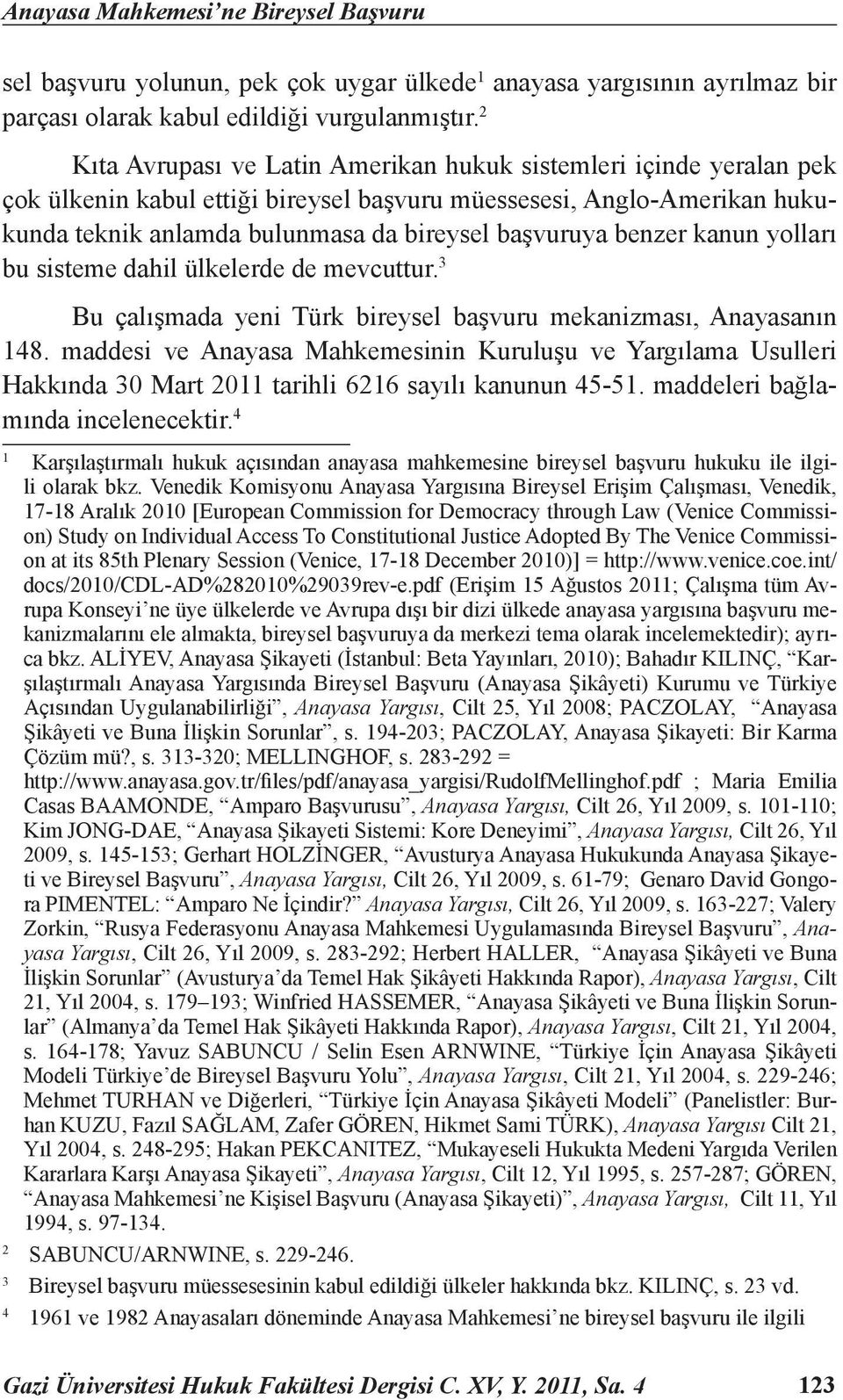 benzer kanun yolları bu sisteme dahil ülkelerde de mevcuttur. 3 Bu çalışmada yeni Türk bireysel başvuru mekanizması, Anayasanın 148.