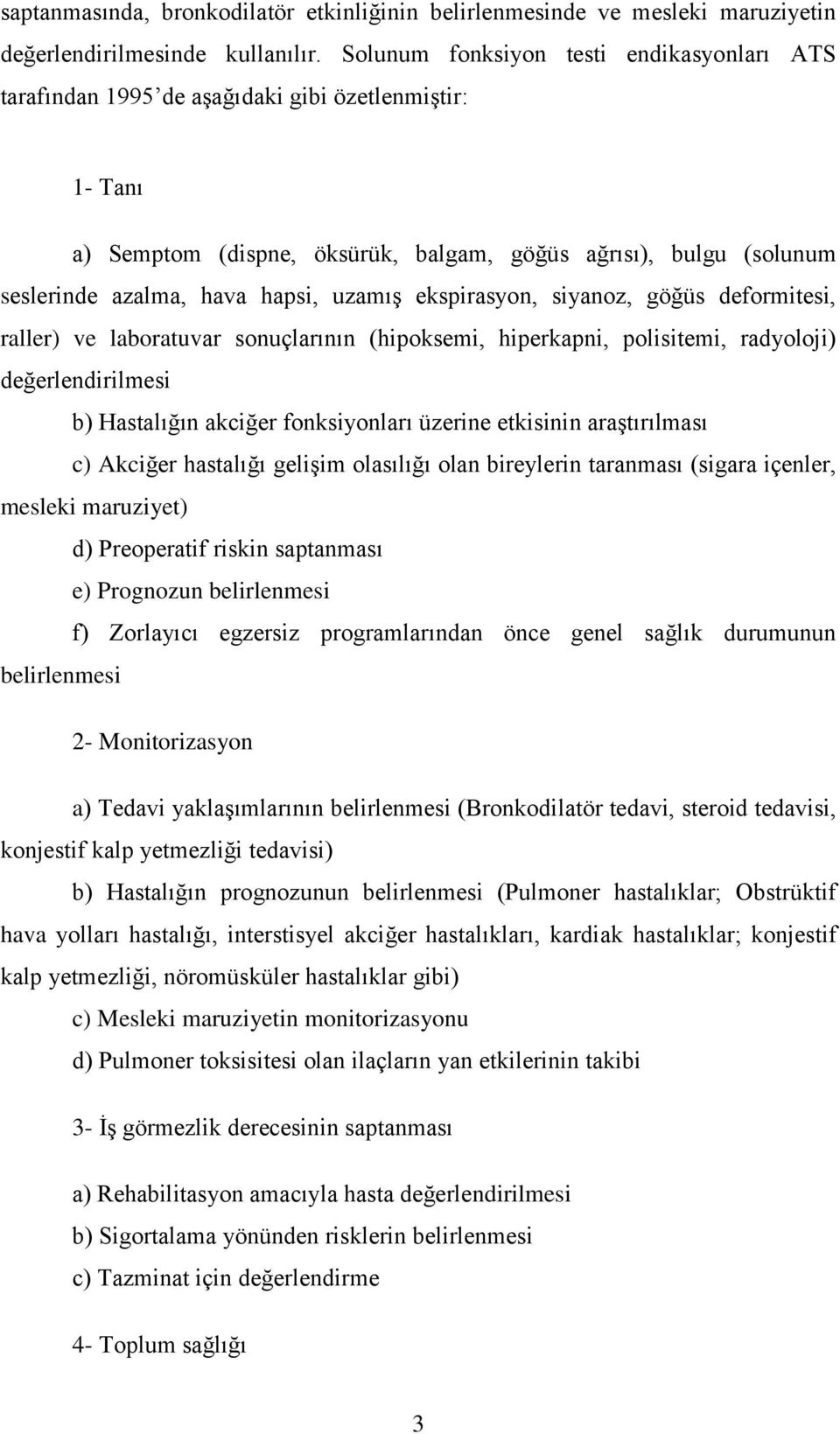 uzamış ekspirasyon, siyanoz, göğüs deformitesi, raller) ve laboratuvar sonuçlarının (hipoksemi, hiperkapni, polisitemi, radyoloji) değerlendirilmesi b) Hastalığın akciğer fonksiyonları üzerine