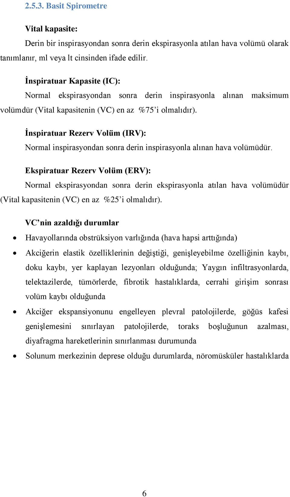 İnspiratuar Rezerv Volüm (IRV): Normal inspirasyondan sonra derin inspirasyonla alınan hava volümüdür.