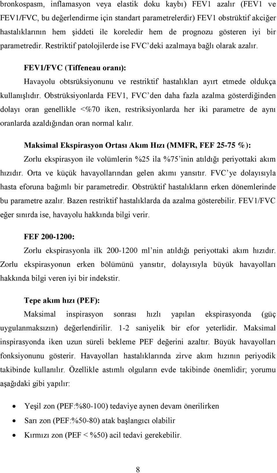 FEV1/FVC (Tiffeneau oranı): Havayolu obtsrüksiyonunu ve restriktif hastalıkları ayırt etmede oldukça kullanışlıdır.