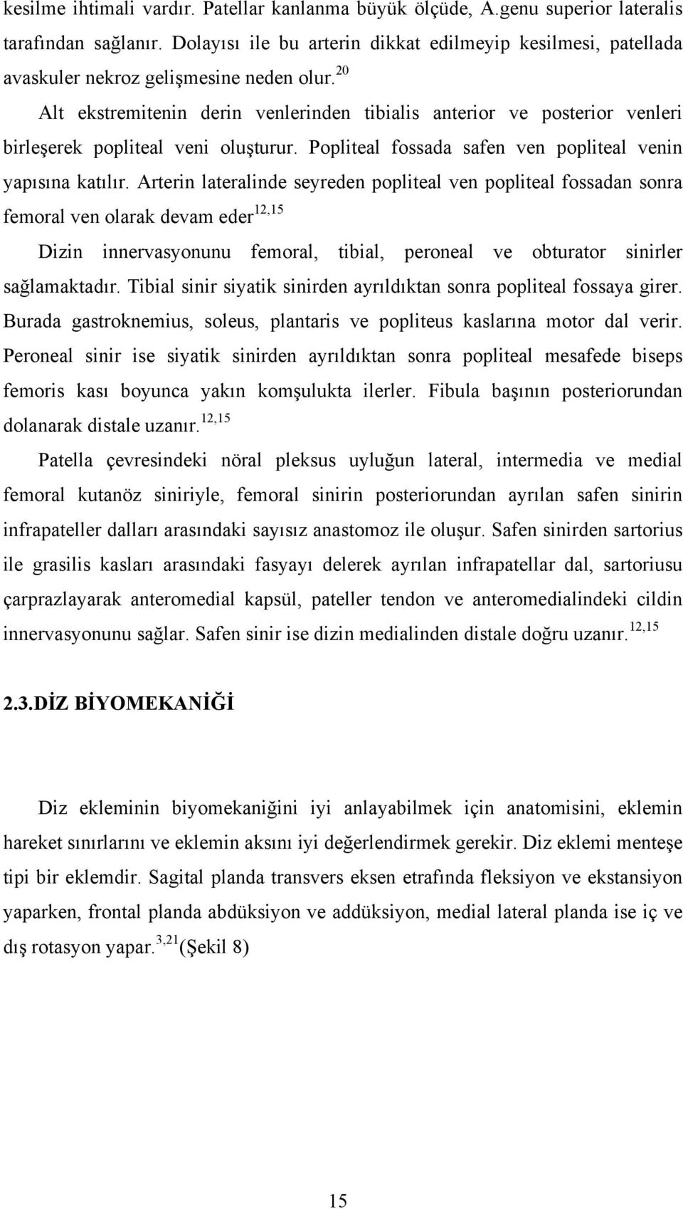 20 Alt ekstremitenin derin venlerinden tibialis anterior ve posterior venleri birleşerek popliteal veni oluşturur. Popliteal fossada safen ven popliteal venin yapısına katılır.