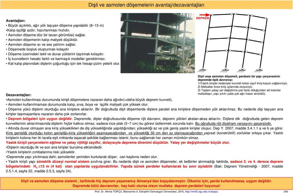 Döşemede boşluk oluşturmak kolaydır Döşeme üzerindeki tekil ve duvar yüklerini taşıtmak kolaydır. İç kuvvetlerin hesabı farklı ve karmaşık modeller gerektirmez.