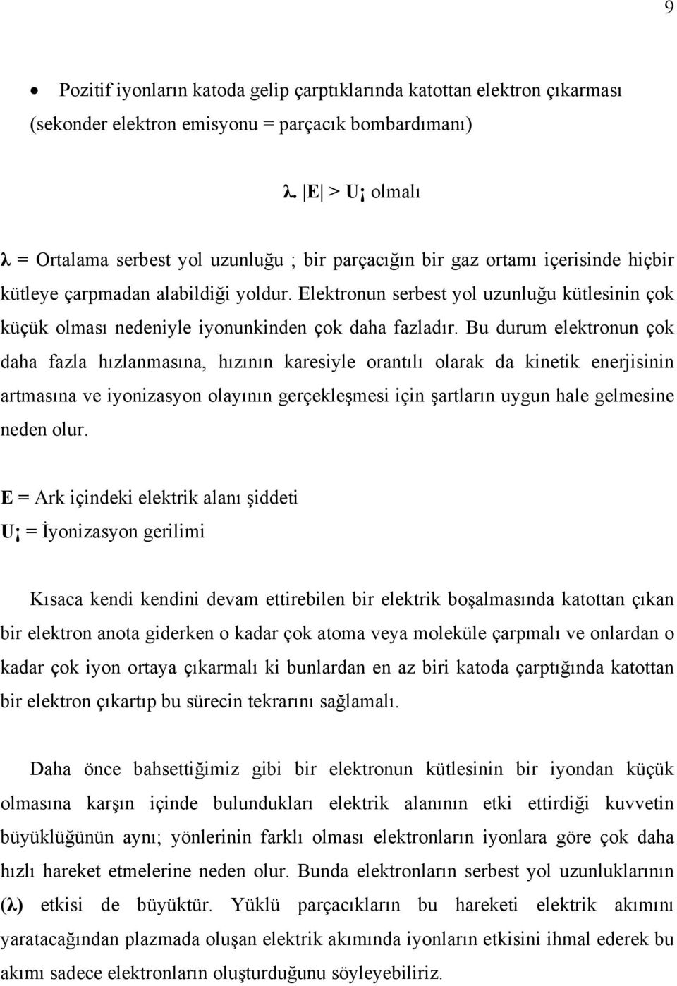 Elektronun serbest yol uzunluğu kütlesinin çok küçük olması nedeniyle iyonunkinden çok daha fazladır.