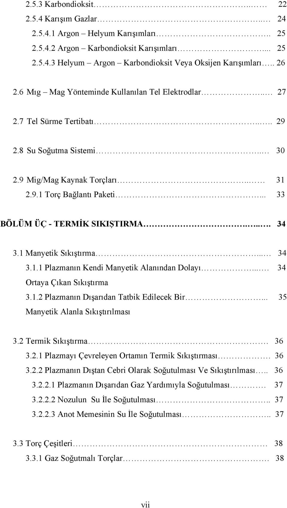 .. 33 BÖLÜM ÜÇ - TERMİK SIKIŞTIRMA.... 34 3.1 Manyetik Sıkıştırma... 34 3.1.1 Plazmanın Kendi Manyetik Alanından Dolayı.... 34 Ortaya Çıkan Sıkıştırma 3.1.2 Plazmanın Dışarıdan Tatbik Edilecek Bir.