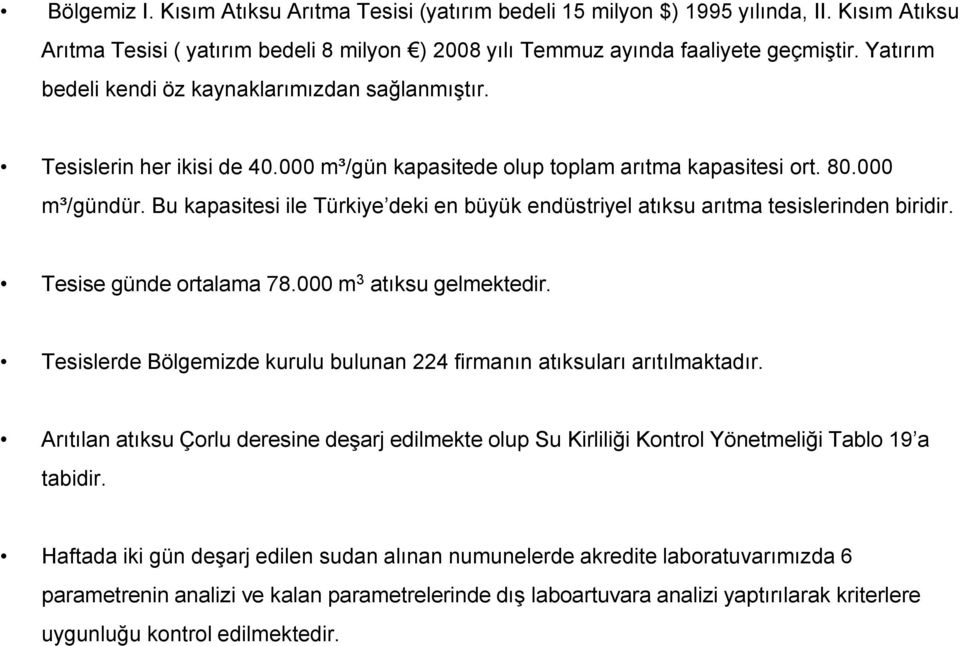 Bu kapasitesi ile Türkiye deki en büyük endüstriyel atıksu arıtma tesislerinden biridir. Tesise günde ortalama 78.000 m 3 atıksu gelmektedir.