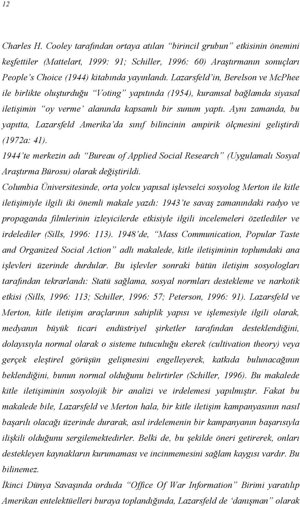 Lazarsfeld in, Berelson ve McPhee ile birlikte oluşturduğu Voting yapıtında (1954), kuramsal bağlamda siyasal iletişimin oy verme alanında kapsamlı bir sunum yaptı.