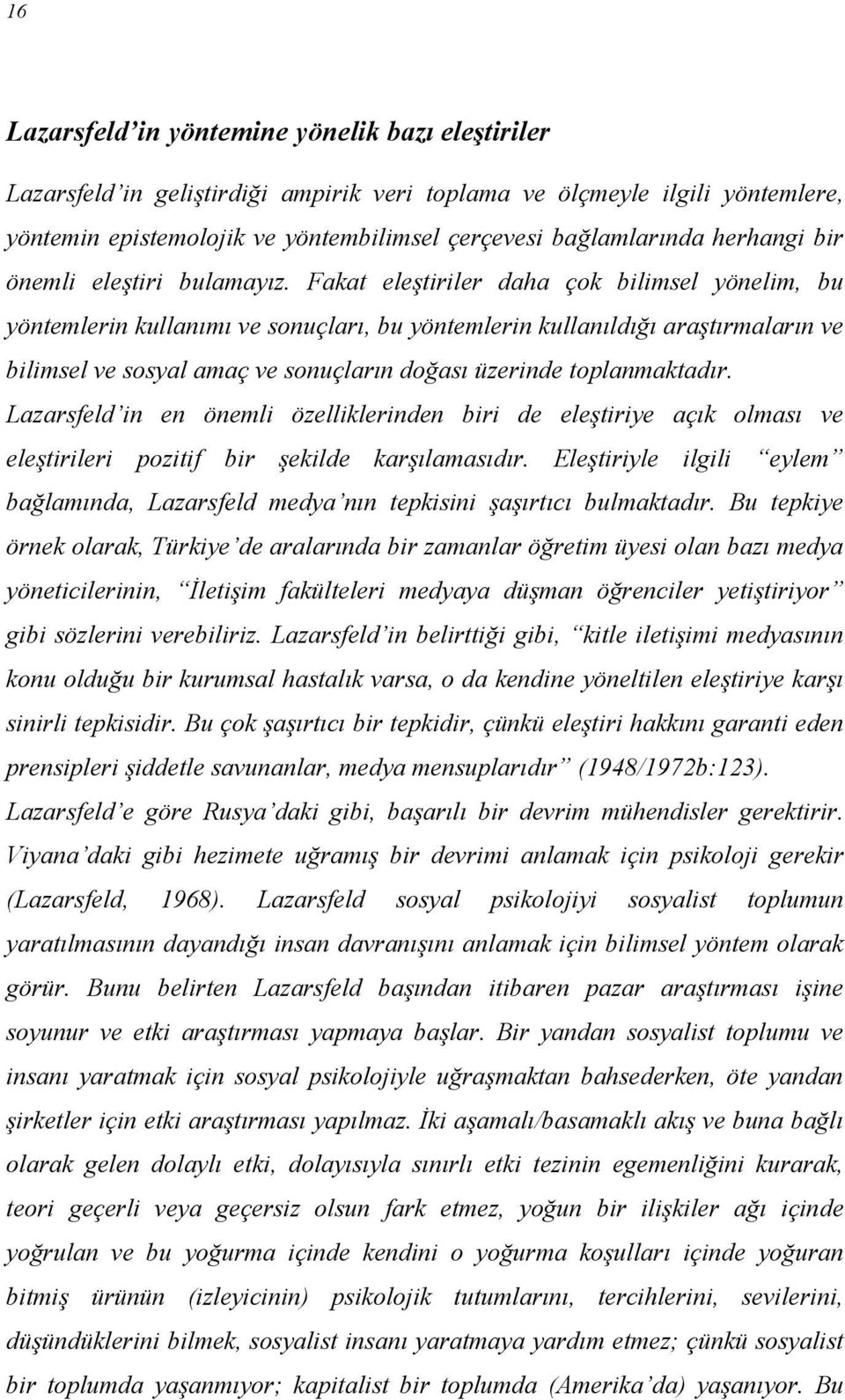 Fakat eleştiriler daha çok bilimsel yönelim, bu yöntemlerin kullanımı ve sonuçları, bu yöntemlerin kullanıldığı araştırmaların ve bilimsel ve sosyal amaç ve sonuçların doğası üzerinde toplanmaktadır.